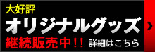 オリジナルグッズ 発売中!! 詳細はこちら